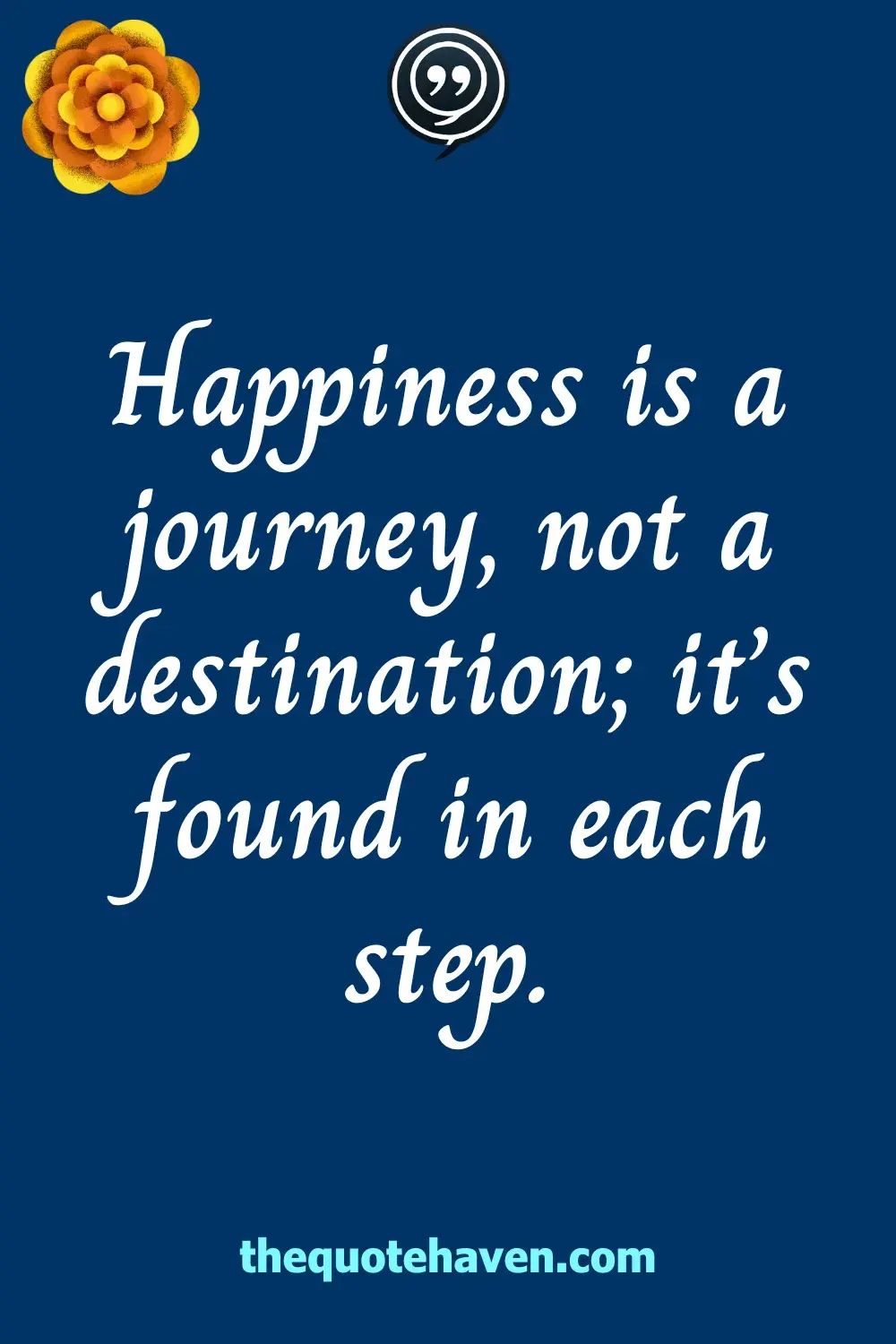 Happiness is a journey, not a destination; it’s found in each step.