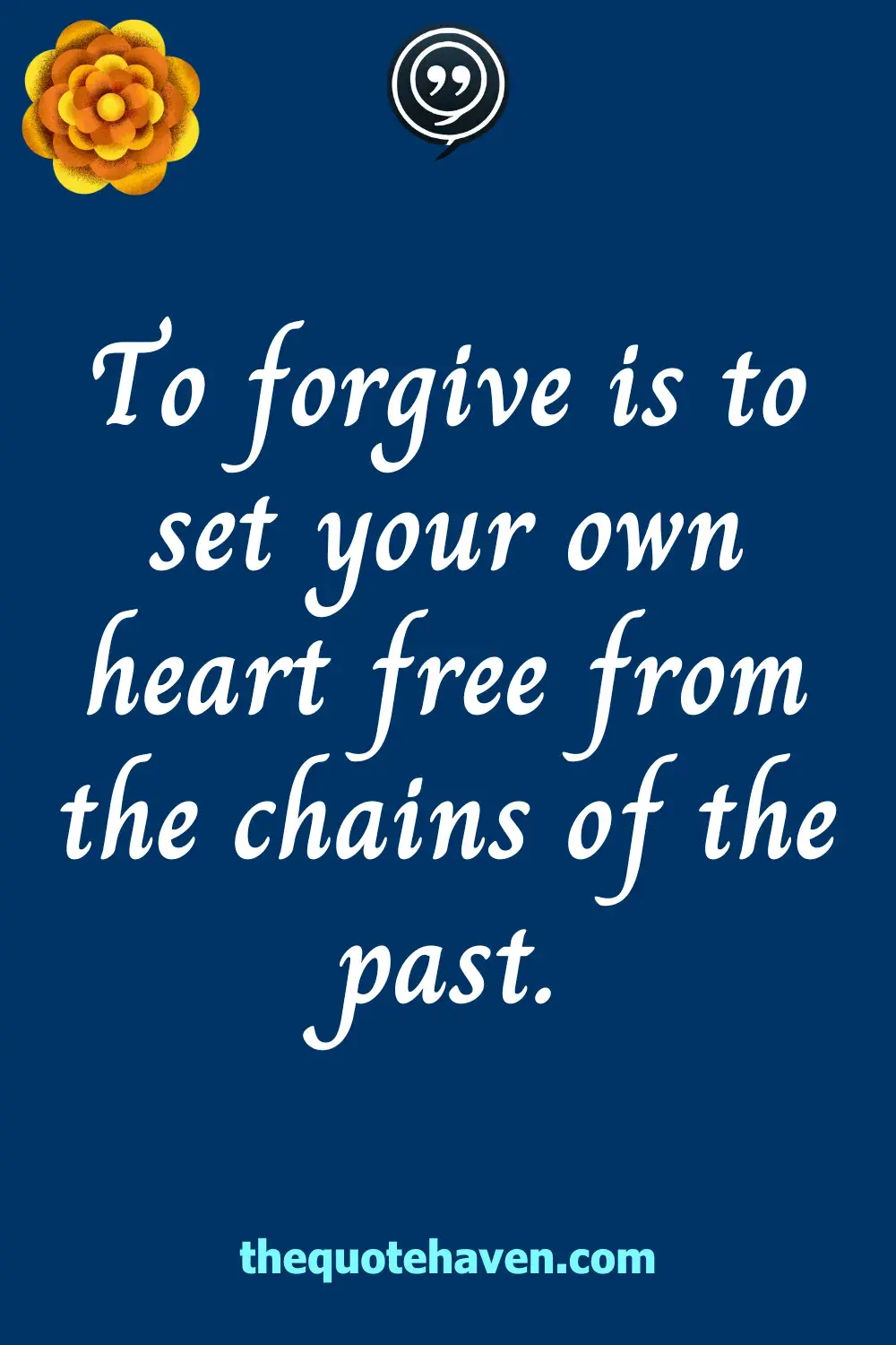 To forgive is to set your own heart free from the chains of the past.