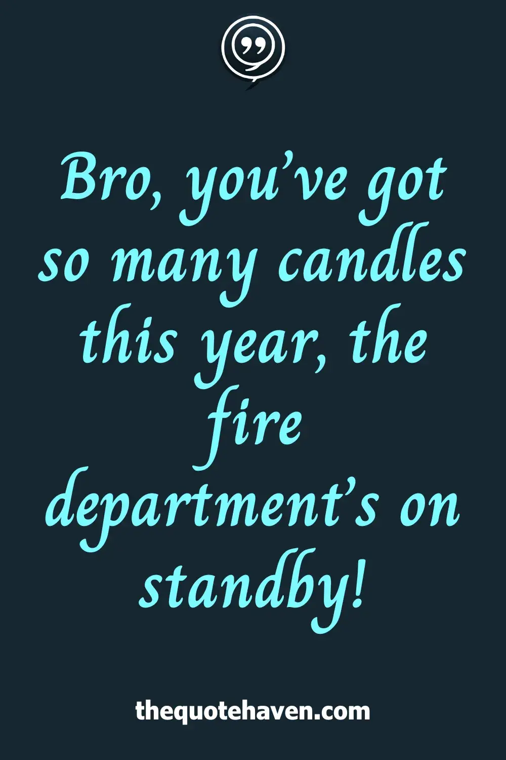 Bro, you’ve got so many candles this year, the fire department’s on standby!