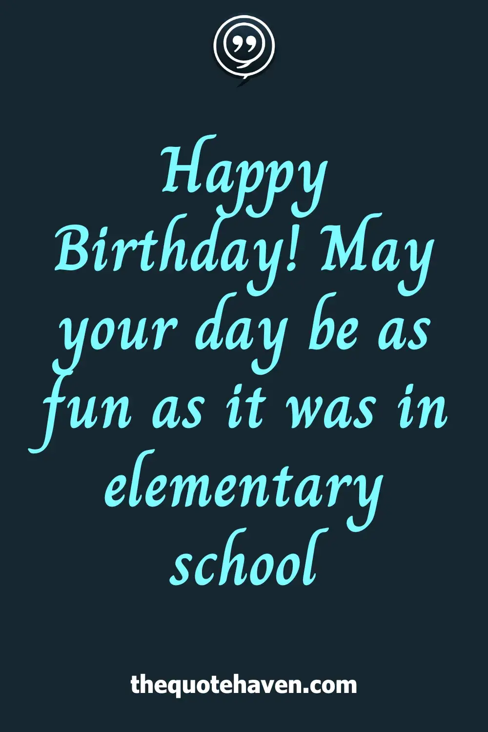 Happy Birthday! May your day be as fun as it was in elementary school