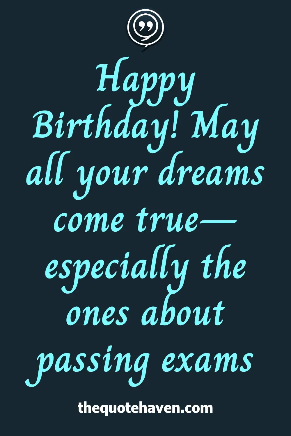 Happy Birthday! May all your dreams come true—especially the ones about passing exams