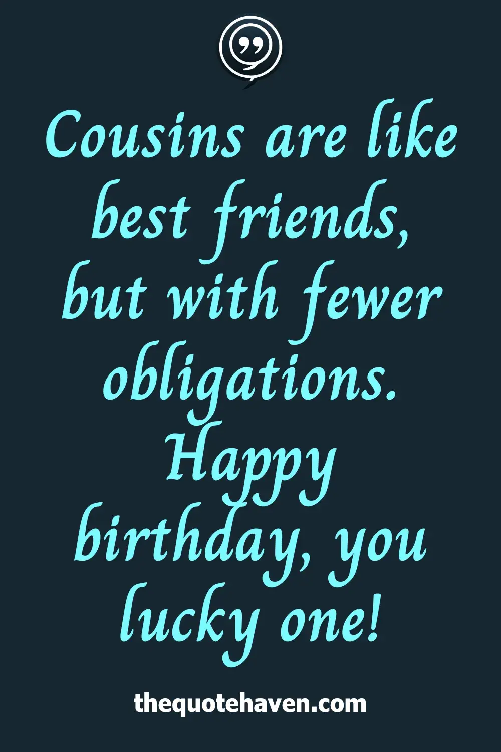 Cousins are like best friends, but with fewer obligations. Happy birthday, you lucky one!