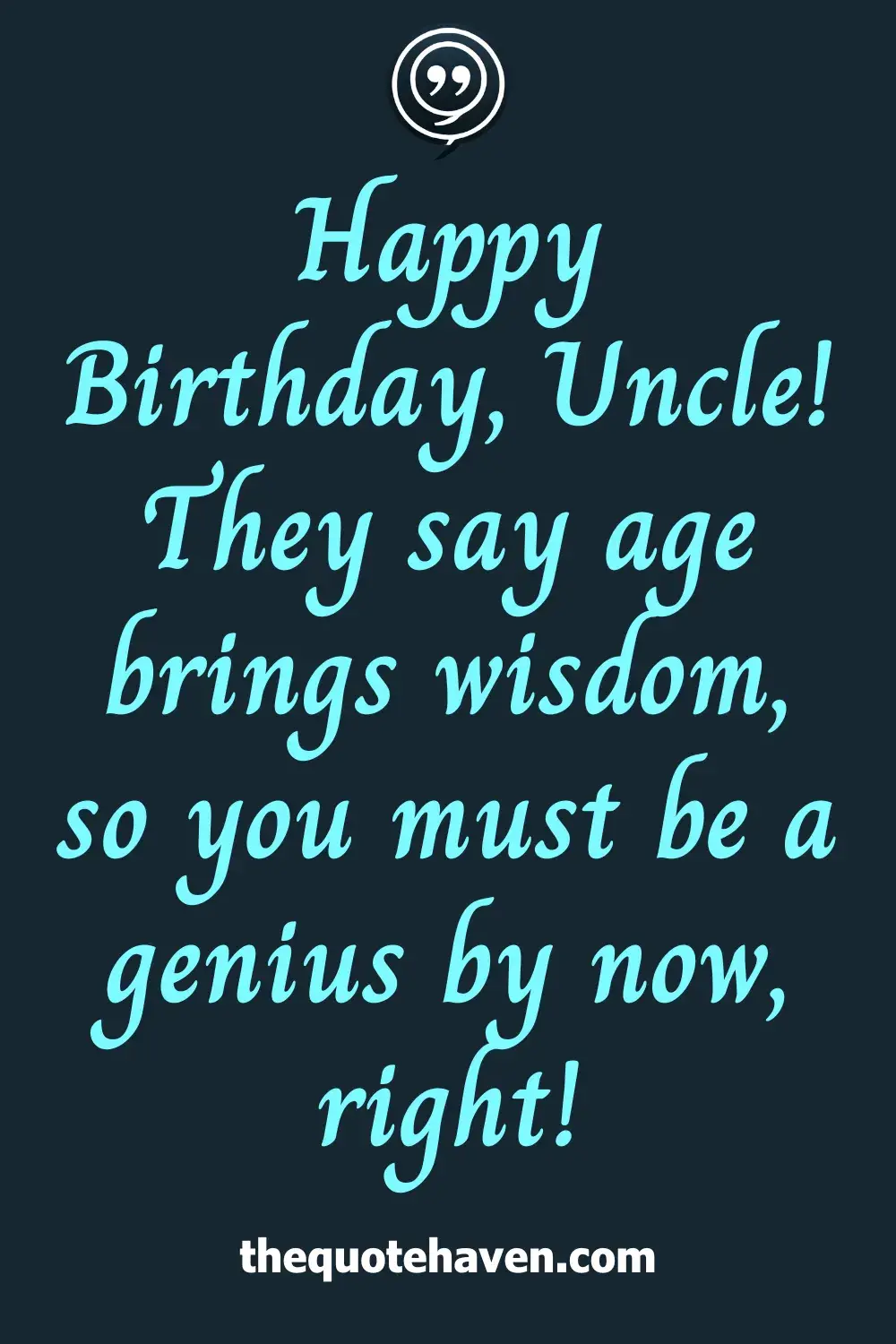 Happy Birthday, Uncle! They say age brings wisdom, so you must be a genius by now, right!