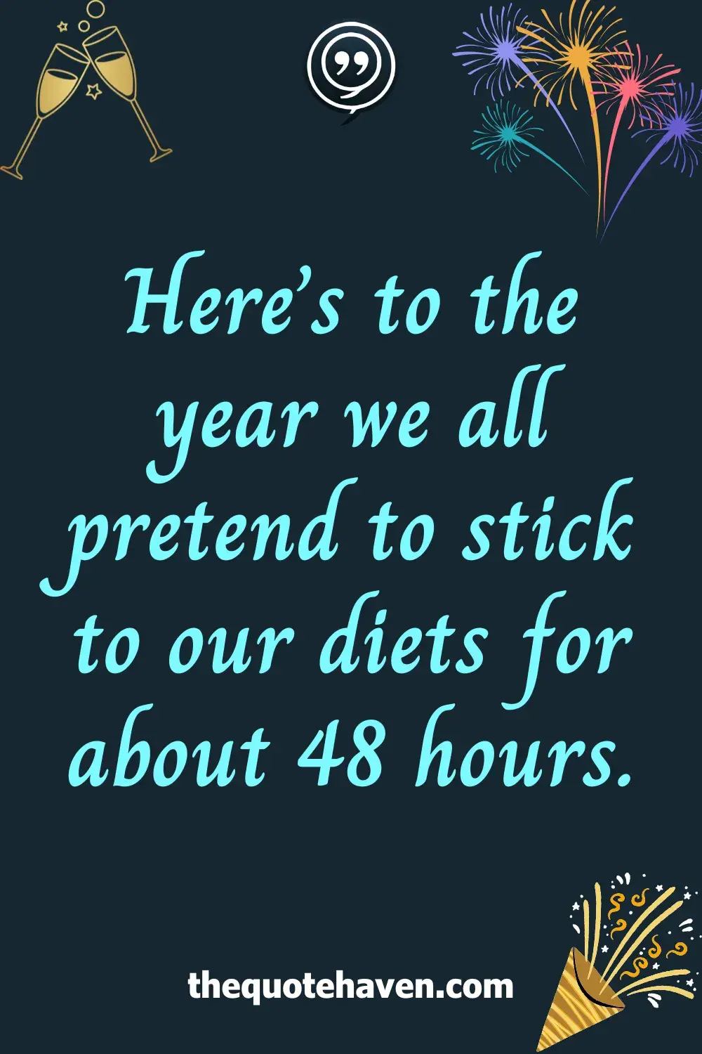 Here’s to the year we all pretend to stick to our diets for about 48 hours.
