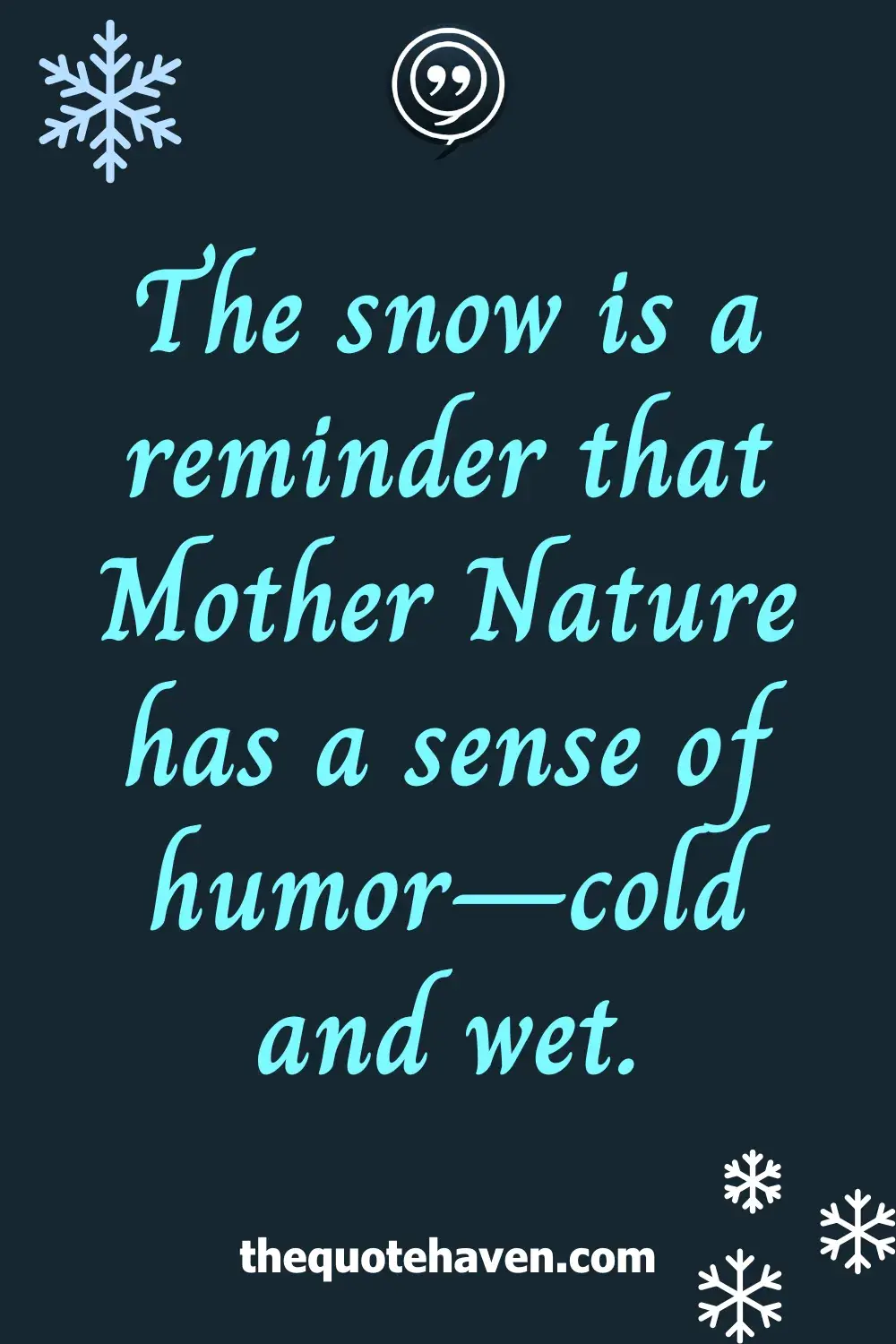 The snow is a reminder that Mother Nature has a sense of humor—cold and wet.