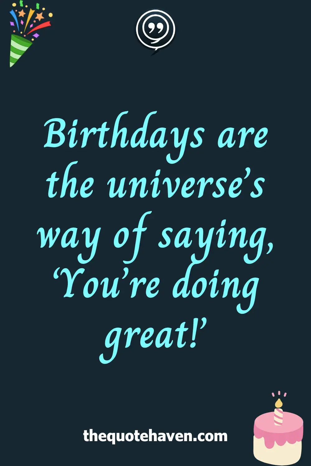Birthdays are the universe’s way of saying, ‘You’re doing great!’