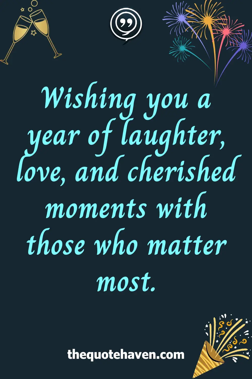 Wishing you a year of laughter, love, and cherished moments with those who matter most.