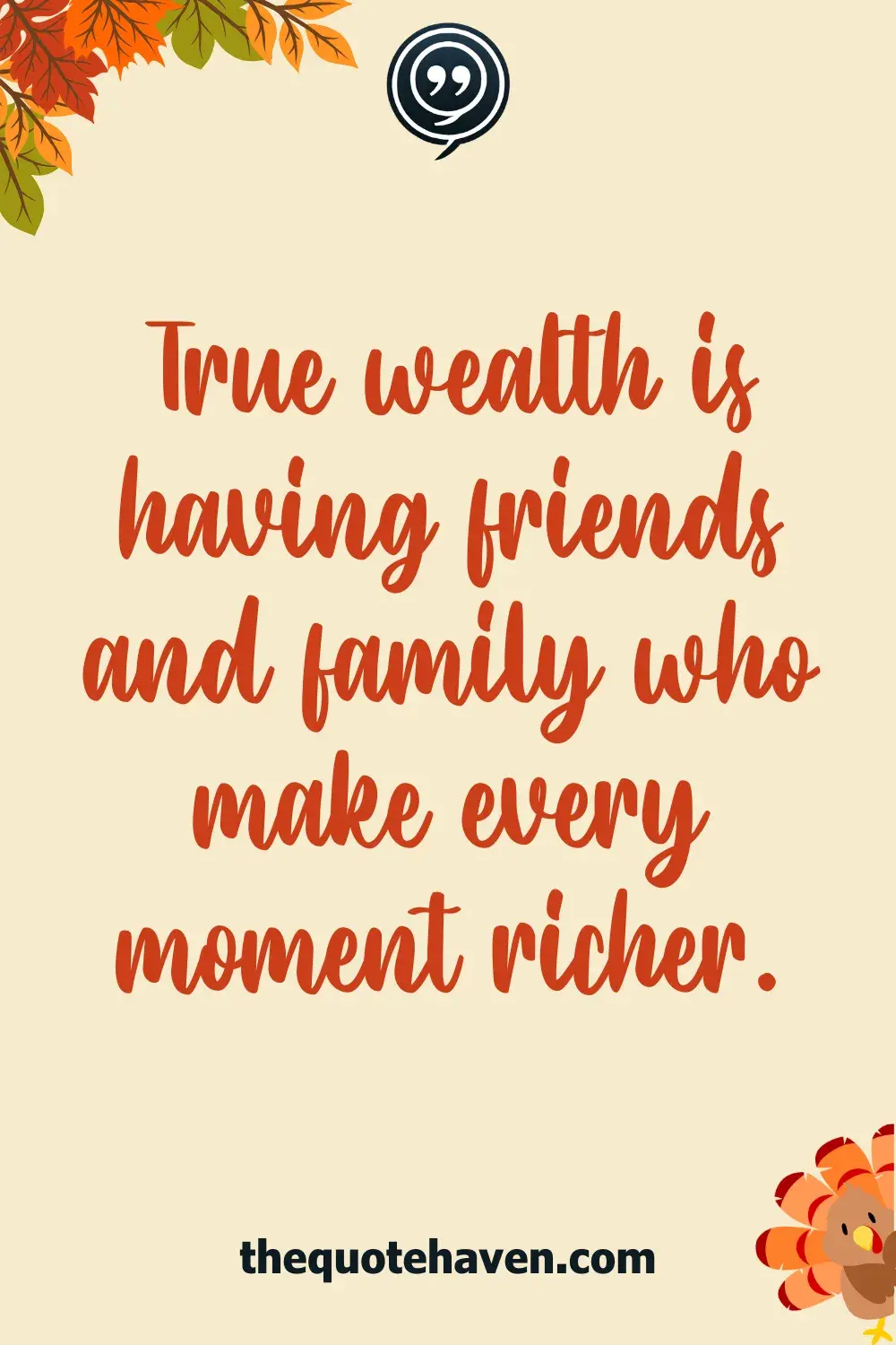 True wealth is having friends and family who make every moment richer.