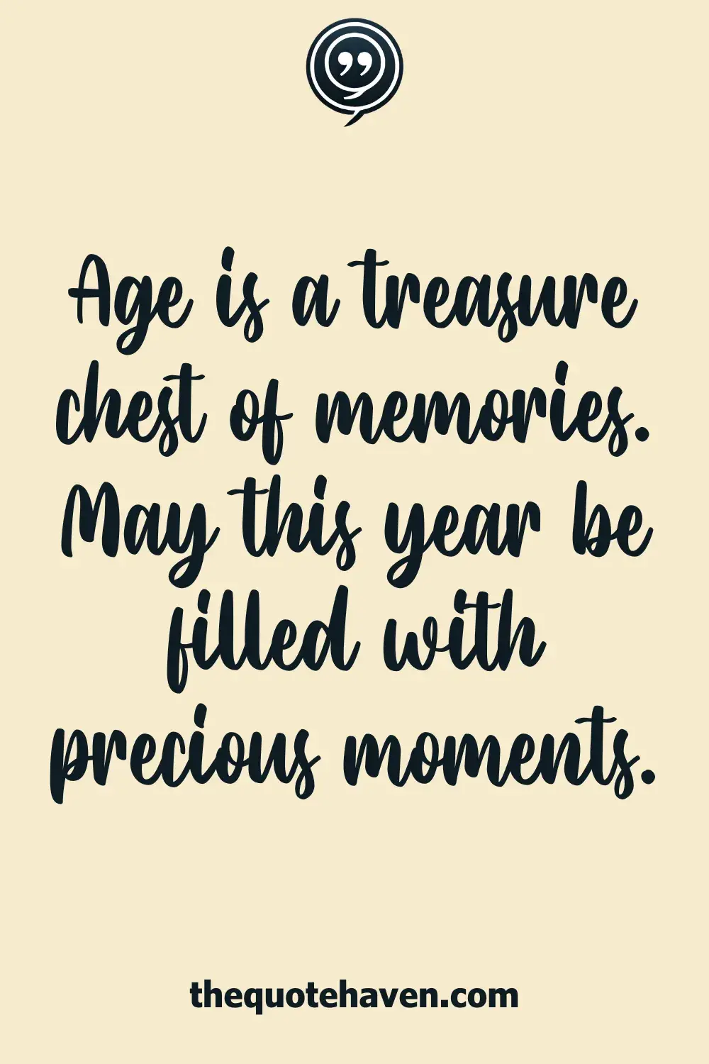 Age is a treasure chest of memories. May this year be filled with precious moments.