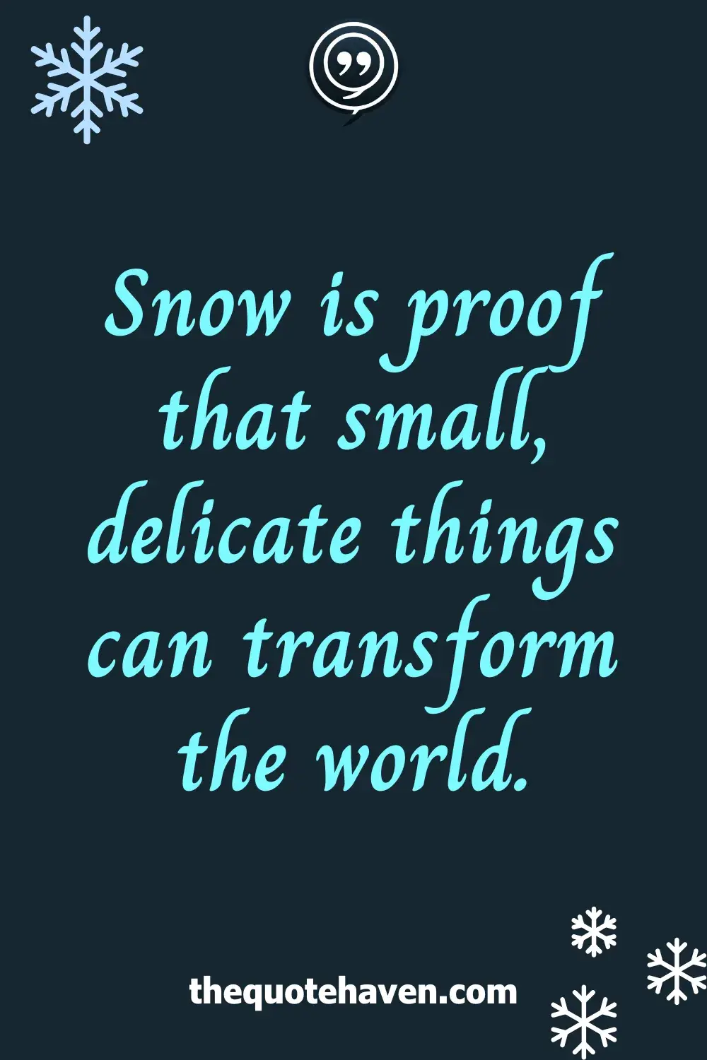 Snow is proof that small, delicate things can transform the world.