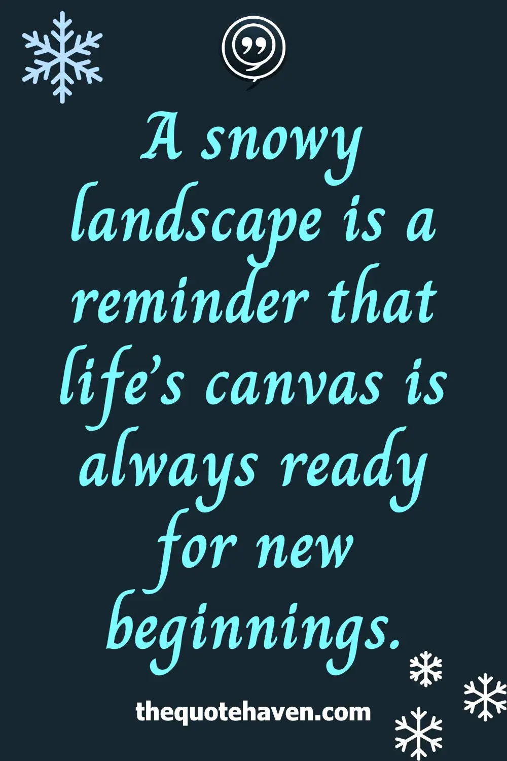 A snowy landscape is a reminder that life’s canvas is always ready for new beginnings.