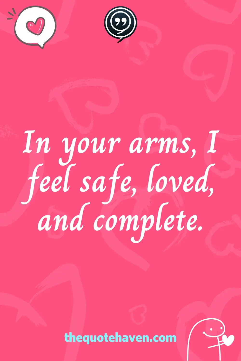 In your arms, I feel safe, loved, and complete.