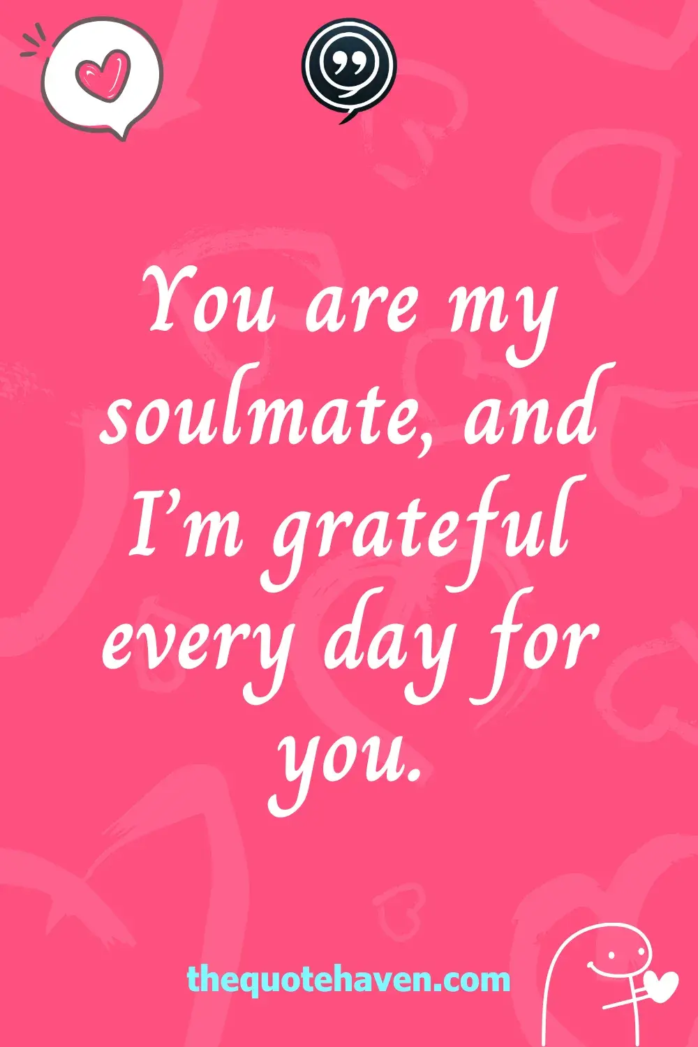 You are my soulmate, and I’m grateful every day for you.