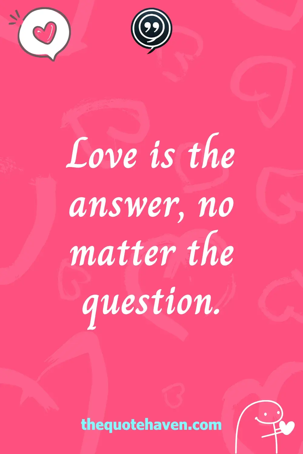 Love is the answer, no matter the question.