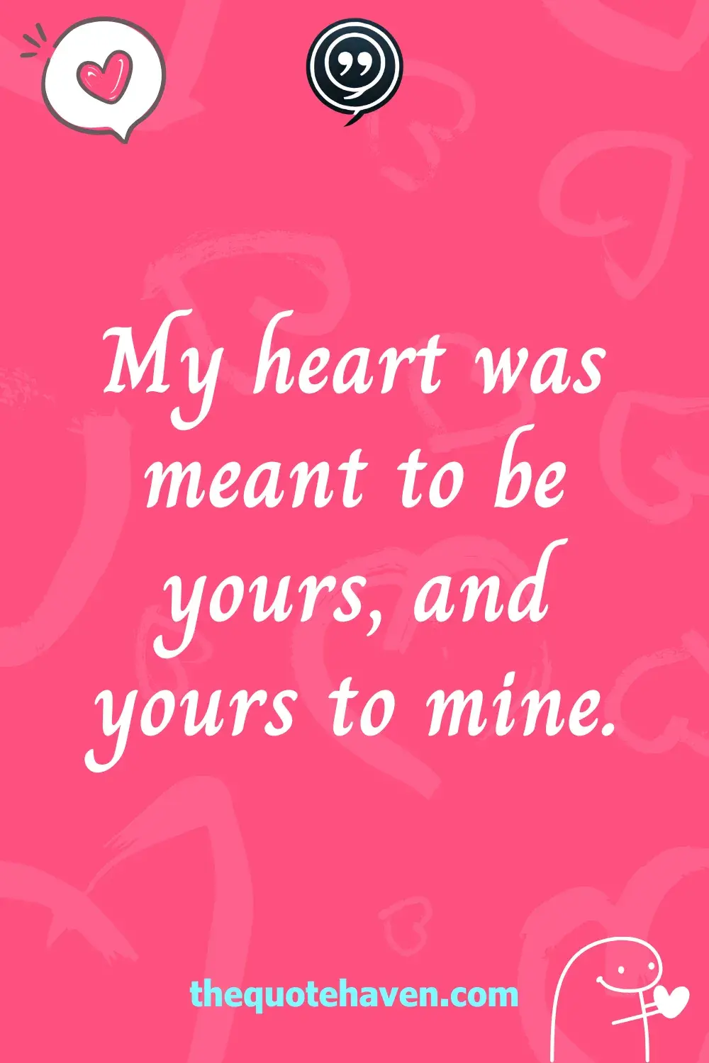 My heart was meant to be yours, and yours to mine.