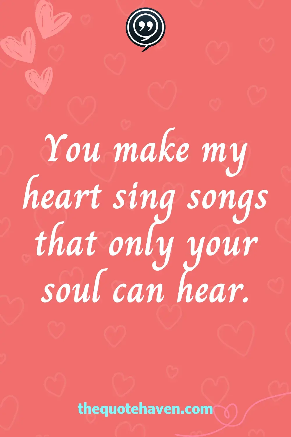 You make my heart sing songs that only your soul can hear.