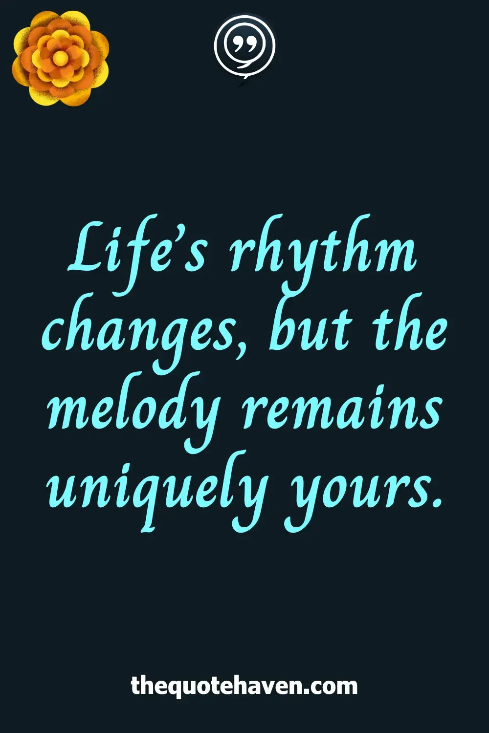 Life’s rhythm changes, but the melody remains uniquely yours.