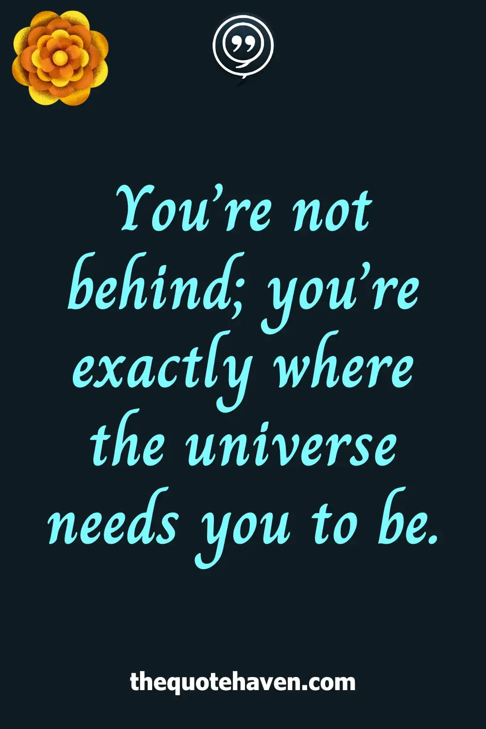You’re not behind; you’re exactly where the universe needs you to be.