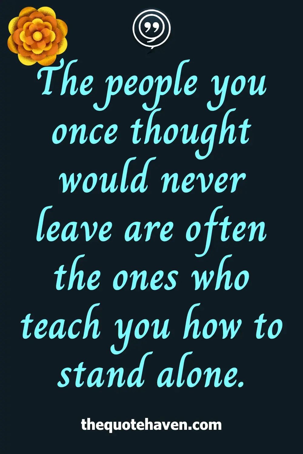 The people you once thought would never leave are often the ones who teach you how to stand alone.