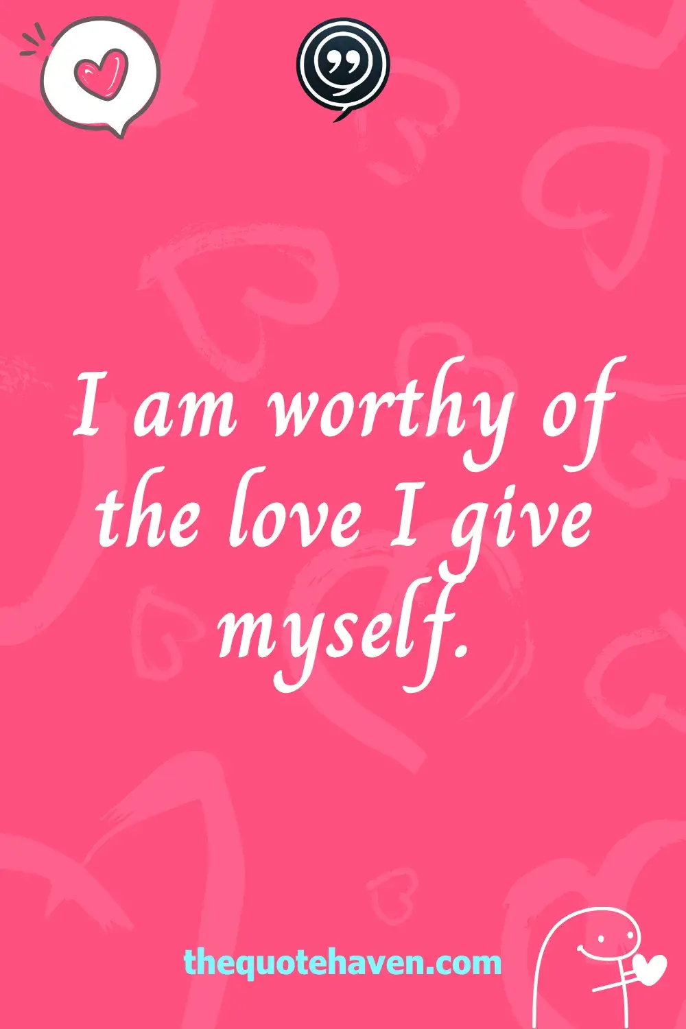 I am worthy of the love I give myself.