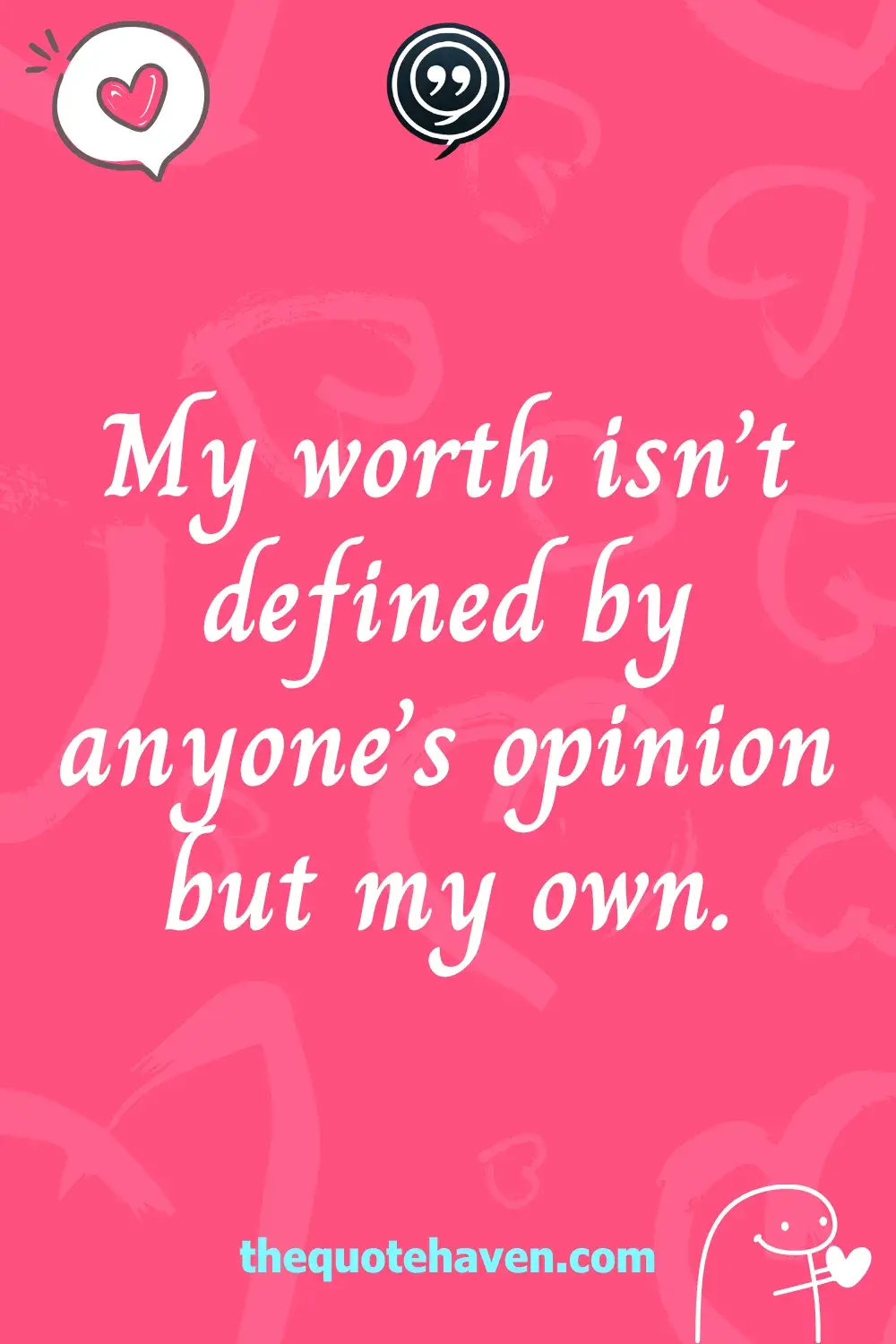 My worth isn’t defined by anyone’s opinion but my own.