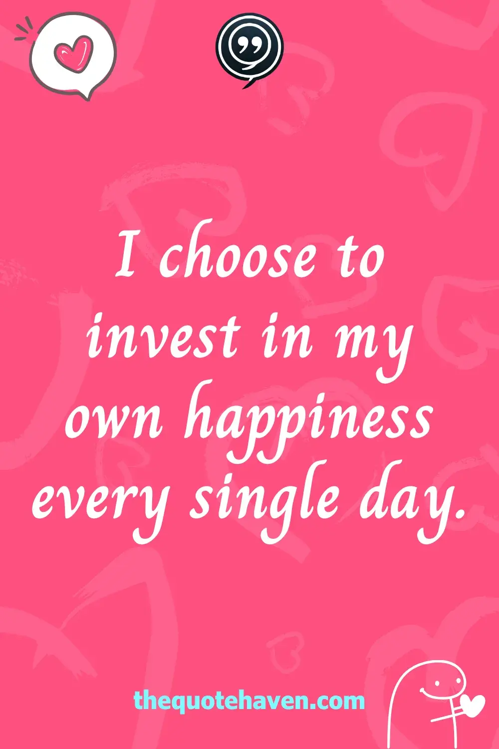 I choose to invest in my own happiness every single day.