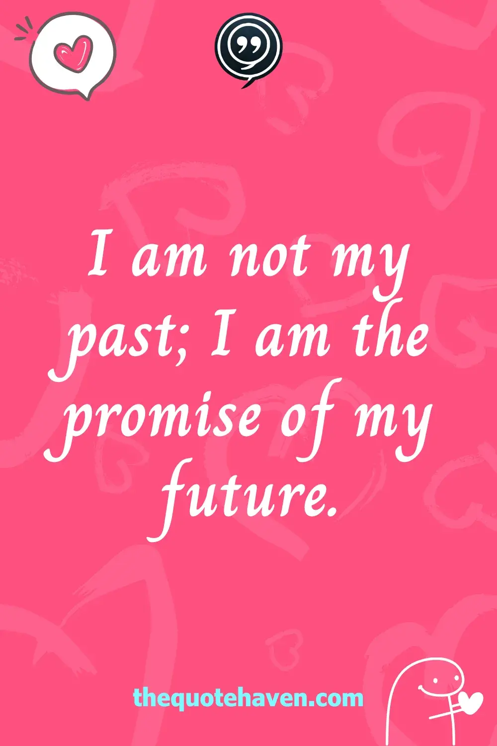 I am not my past; I am the promise of my future.