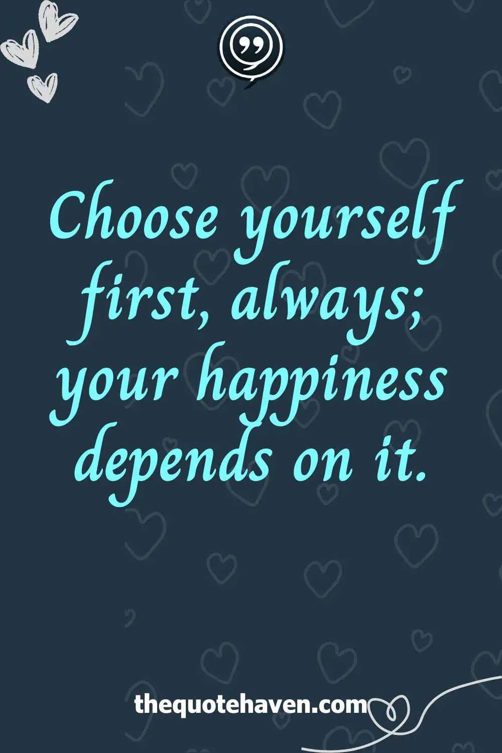 Choose yourself first, always; your happiness depends on it.