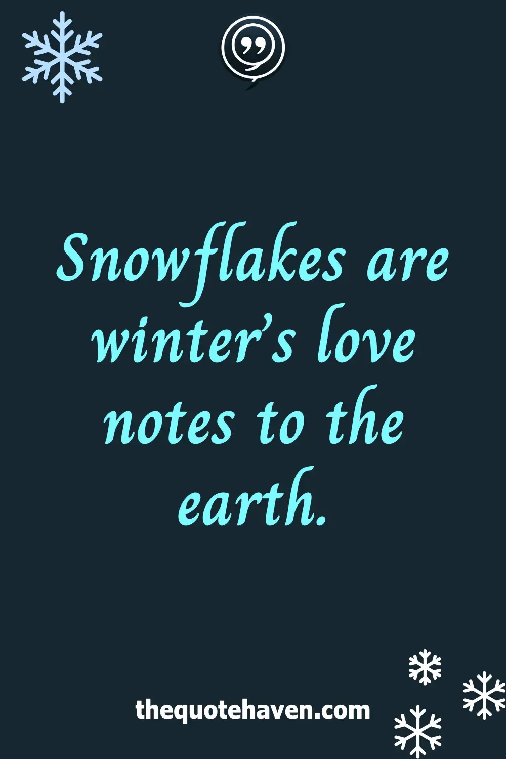 Snowflakes are winter’s love notes to the earth.